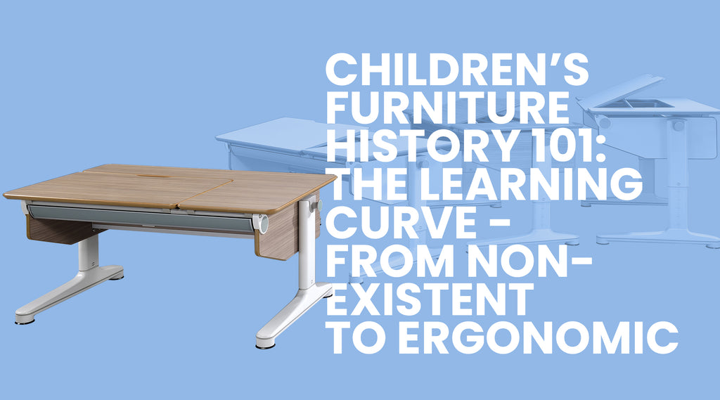 Children’s Furniture History 101: The Learning Curve - From Non-existent to Ergonomic